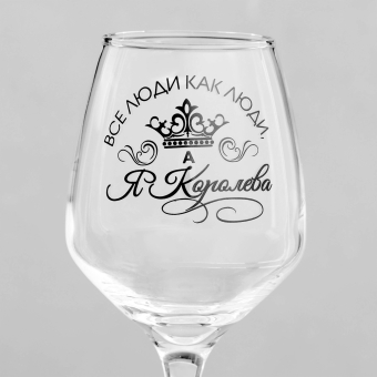 Бокал для вина с надписью "Все люди как люди, а я королева!"
