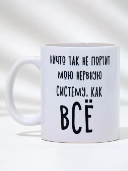 Кружка "Ничто так не портит мою нервную систему как все"